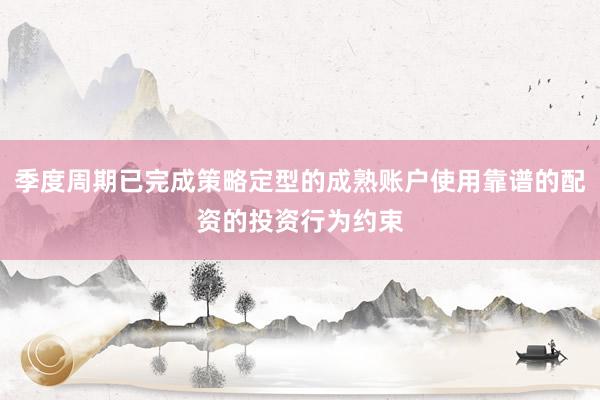 季度周期已完成策略定型的成熟账户使用靠谱的配资的投资行为约束