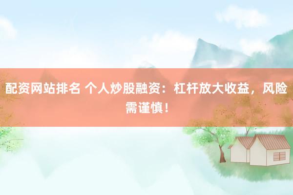 配资网站排名 个人炒股融资：杠杆放大收益，风险需谨慎！