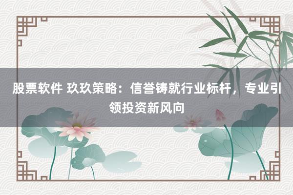 股票软件 玖玖策略：信誉铸就行业标杆，专业引领投资新风向